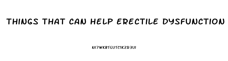 Things That Can Help Erectile Dysfunction