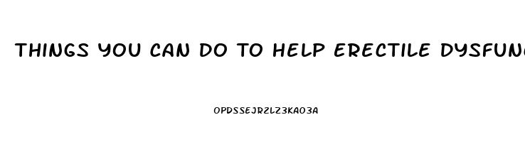 Things You Can Do To Help Erectile Dysfunction