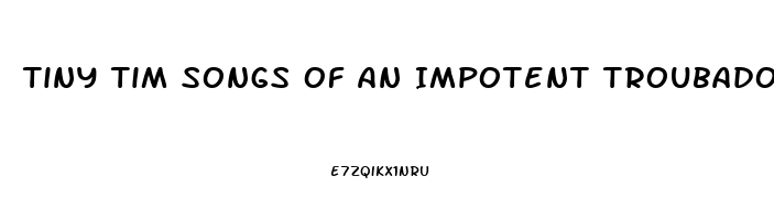 Tiny Tim Songs Of An Impotent Troubadour