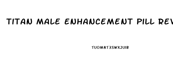 Titan Male Enhancement Pill Reviews