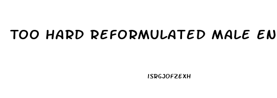 Too Hard Reformulated Male Enhancement Supplement