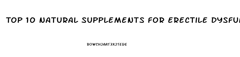 Top 10 Natural Supplements For Erectile Dysfunction