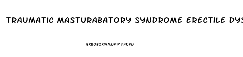 Traumatic Masturabatory Syndrome Erectile Dysfunction