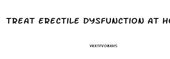 Treat Erectile Dysfunction At Home