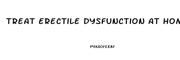 Treat Erectile Dysfunction At Home