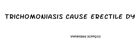 Trichomoniasis Cause Erectile Dysfunction