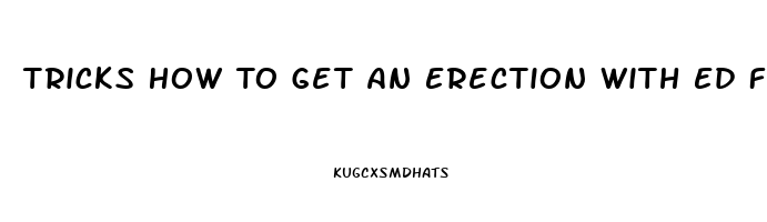 Tricks How To Get An Erection With Ed From Blood Pressure Pills