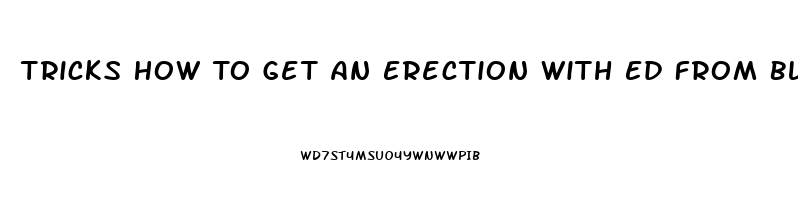 Tricks How To Get An Erection With Ed From Blood Pressure Pills