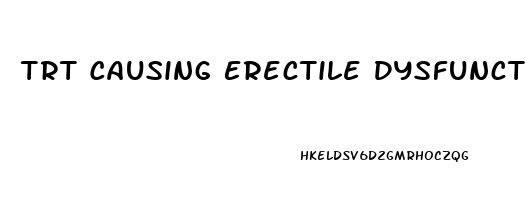 Trt Causing Erectile Dysfunction