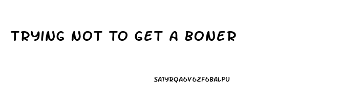 Trying Not To Get A Boner