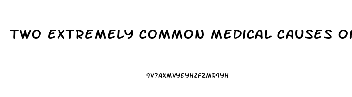 Two Extremely Common Medical Causes Of Erectile Dysfunction Are