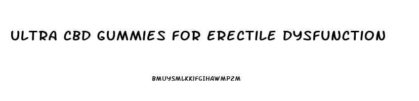Ultra Cbd Gummies For Erectile Dysfunction