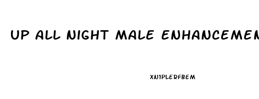 Up All Night Male Enhancement Pills