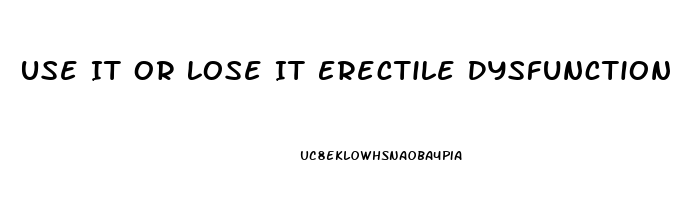Use It Or Lose It Erectile Dysfunction