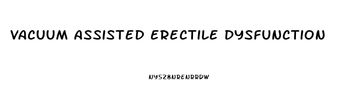 Vacuum Assisted Erectile Dysfunction