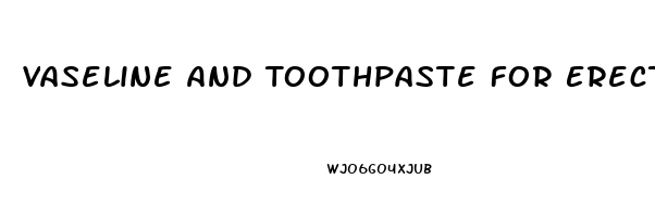 Vaseline And Toothpaste For Erectile Dysfunction