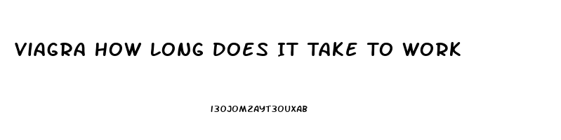 Viagra How Long Does It Take To Work