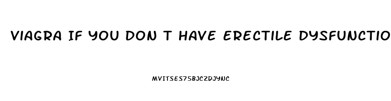 Viagra If You Don T Have Erectile Dysfunction