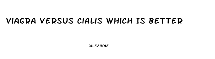 Viagra Versus Cialis Which Is Better