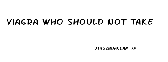 Viagra Who Should Not Take