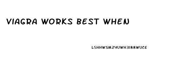 Viagra Works Best When