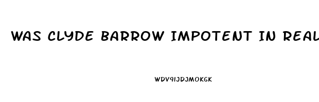 Was Clyde Barrow Impotent In Real Life