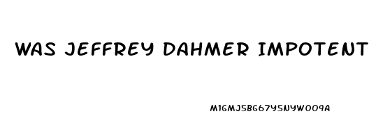 Was Jeffrey Dahmer Impotent