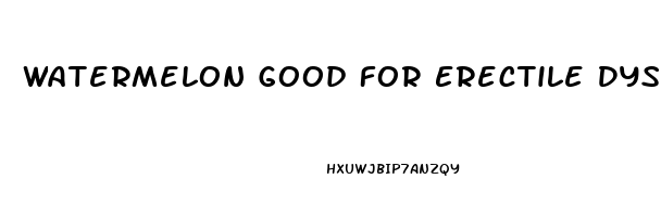 Watermelon Good For Erectile Dysfunction