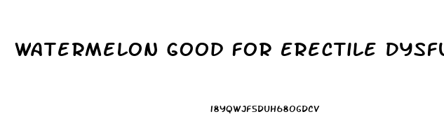 Watermelon Good For Erectile Dysfunction