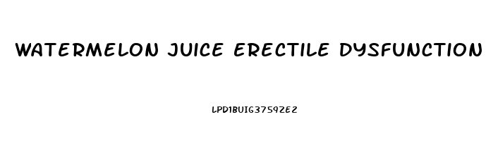 Watermelon Juice Erectile Dysfunction