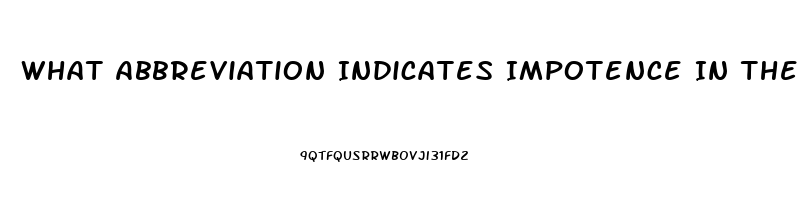What Abbreviation Indicates Impotence In The Male
