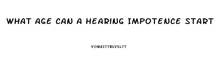 What Age Can A Hearing Impotence Start