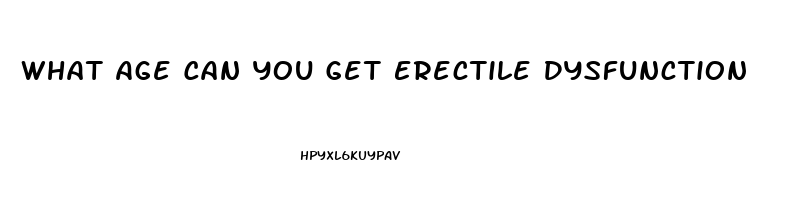 What Age Can You Get Erectile Dysfunction