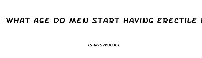 What Age Do Men Start Having Erectile Dysfunction