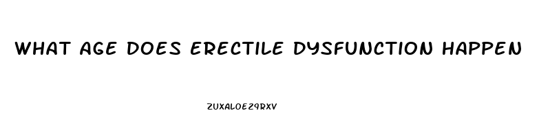 What Age Does Erectile Dysfunction Happen