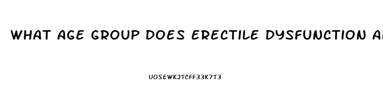 What Age Group Does Erectile Dysfunction Affect