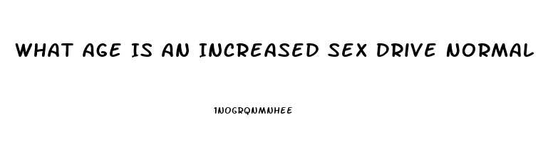 What Age Is An Increased Sex Drive Normal