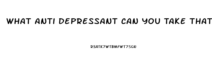 What Anti Depressant Can You Take That Causes The Fewest Problems With Your Libido And Impotence