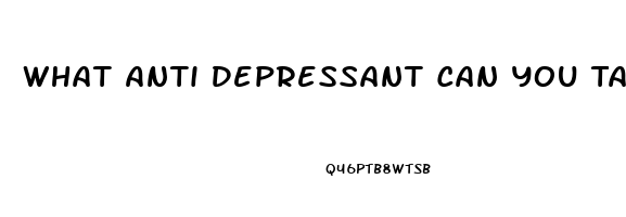 What Anti Depressant Can You Take That Causes The Fewest Problems With Your Libido And Impotence