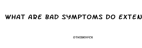 What Are Bad Symptoms Do Extenze Have