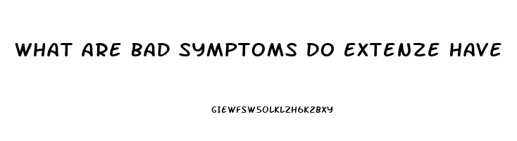 What Are Bad Symptoms Do Extenze Have