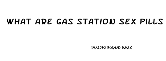 What Are Gas Station Sex Pills