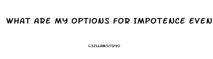 What Are My Options For Impotence Even Though My Testoterone Level Is Fine