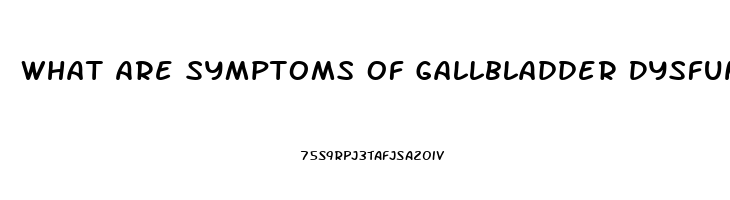 What Are Symptoms Of Gallbladder Dysfunction