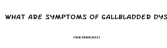 What Are Symptoms Of Gallbladder Dysfunction