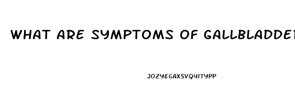 What Are Symptoms Of Gallbladder Dysfunction