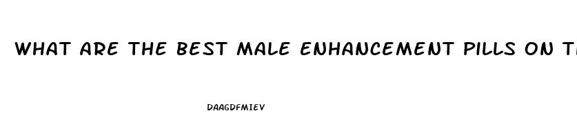 What Are The Best Male Enhancement Pills On The Market