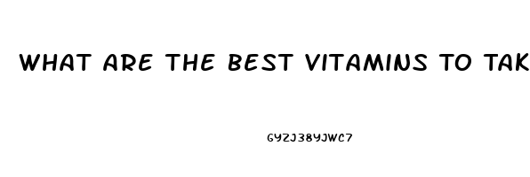 What Are The Best Vitamins To Take For Men