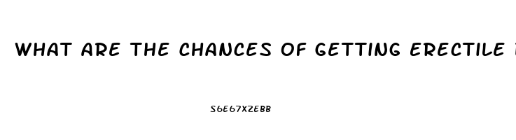 What Are The Chances Of Getting Erectile Dysfunction
