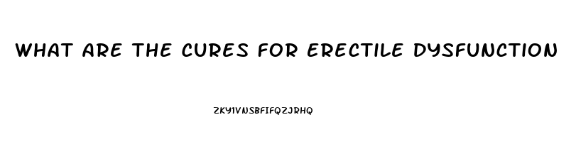 What Are The Cures For Erectile Dysfunction